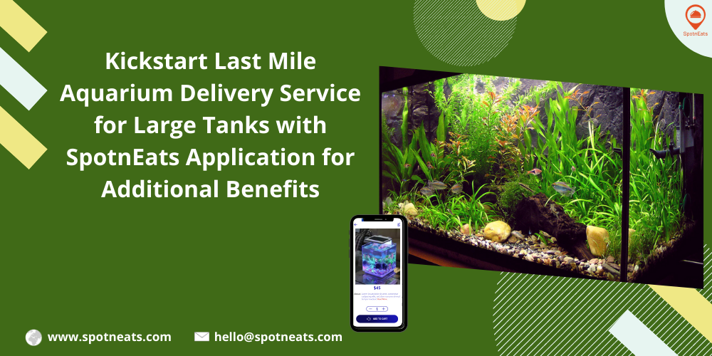 Kickstart Last Mile Aquarium Delivery Service For Large Tanks With SpotnEats Application For Additional Benefits