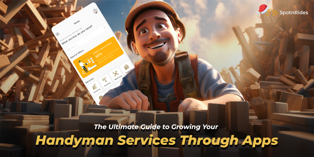 The Ultimate Guide to Growing Your Handyman Services Through Apps - SpotnRides - AI Powered Taxi Booking App